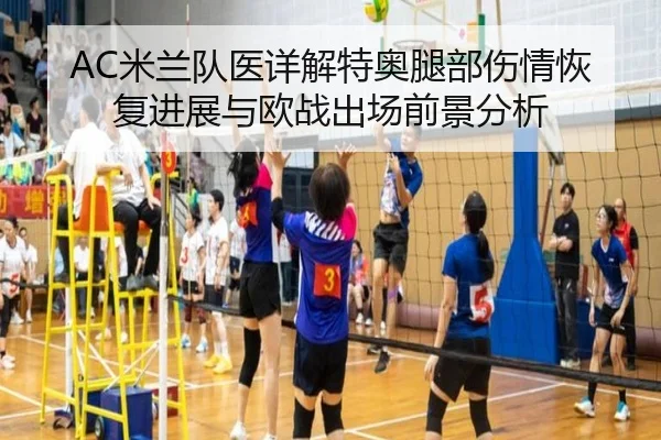 AC米兰队医详解特奥腿部伤情恢复进展与欧战出场前景分析