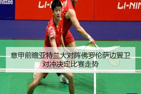 意甲前瞻亚特兰大对阵佛罗伦萨边翼卫对冲决定比赛走势